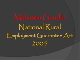 National Rural
Employment Guarantee Act
2005
Mahatma Gandhi
 