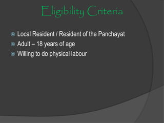 Eligibility Criteria
 Local Resident / Resident of the Panchayat
 Adult – 18 years of age
 Willing to do physical labour
 