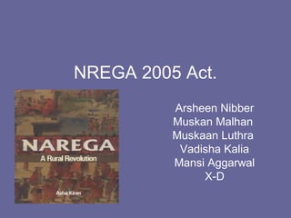 NREGA 2005 Act.
Arsheen Nibber
Muskan Malhan
Muskaan Luthra
Vadisha Kalia
Mansi Aggarwal
X-D
 