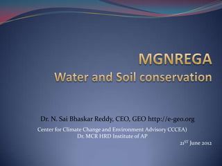 Dr. N. Sai Bhaskar Reddy, CEO, GEO http://e-geo.org
Center for Climate Change and Environment Advisory CCCEA)
                Dr. MCR HRD Institute of AP
                                                       21ST June 2012
 
