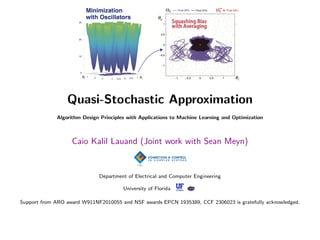 Quasi-Stochastic Approximation
Algorithm Design Principles with Applications to Machine Learning and Optimization
Caio Kalil Lauand (Joint work with Sean Meyn)
Department of Electrical and Computer Engineering
University of Florida
Support from ARO award W911NF2010055 and NSF awards EPCN 1935389, CCF 2306023 is gratefully acknowledged.
 