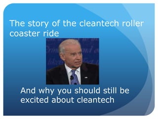 The story of the cleantech roller
coaster ride




  And why you should still be
  excited about cleantech
 