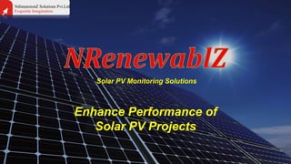 Enhance Performance of
Solar PV Projects
Solar PV Monitoring Solutions
 