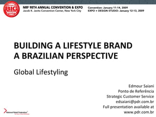 BUILDING A LIFESTYLE BRAND  A BRAZILIAN PERSPECTIVE Global Lifestyling Edmour Saiani Ponto de Referência Strategic Customer Service [email_address] Full presentation available at www.pdr.com.br 