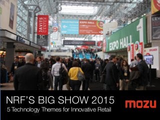 NRF’S BIG SHOW 2015
5 Technology Themes for Innovative Retail
 