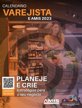 PLANEJE
E CRIE
Estratégias para
o seu negócio
CONFIRA
AS DICAS!
CALENDÁRIO
VAREJISTA
E AMIS 2023


 