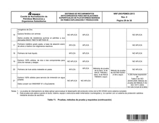 Comité de Normalización de
Petróleos Mexicanos y
Organismos Subsidiarios
SISTEMAS DE RECUBRIMIENTOS
ANTICORROSIVOS PARA INSTALACIONES
SUPERFICIALES DE PLATAFORMAS MARINAS
DE PEMEX EXPLORACIÓN Y PRODUCCIÓN
NRF-295-PEMEX-2013
Página 29 de 38
Rev. 0
16
Inorgánico de Zinc
+
Epóxico fenólico con aminas
Aplica prueba de resistencia química al petróleo y sus
derivados NACE TM0174 MÉTODO B
NO APLICA APLICA NO APLICA
17
Polímero metálico grado pasta, a base de aleación acero
de silicio o fosforo con oligómeros reactivos
APLICA APLICA NO APLICA
18 Polímero de hule líquido. APLICA APLICA NO APLICA
19
Epóxico 100% sólidos, de dos o tres componentes para
zona de mareas y oleajes.
NO APLICA APLICA
Métodos de prueba
de la Secc. 8 de
NACE TM0304 /
Secc. 8 de NACE
TM0404 o equiv.
Método de prueba
de ASTMD-522/D-
2136 o equiv.
NO APLICA
20 Polímero de hule solido maleable en pasta. APLICA
APLICA
NO APLICA
21
Epóxico 100% sólidos para servicio de inmersión en agua
potable.
Debe cumplir con ANSI/NSF 61 o Equivalente
NO APLICA NO APLICA
4 200 horas exposición
de
Tabla 5 de ISO
20340:2009, Método de
prueba del Método A de
ISO 15711:2003
Ver nota 2 al pie de la tabla
Notas: 1- La prueba de intemperismo se debe aplicar para evaluar el desempeño del protocolo cíclico de la ISO 20340 como sistema completo
2. Esta prueba solo aplica cuando el ducto, tubería, equipo o estructura están enterrados o sumergidos y, no cuenten con un sistema de protección catódica
mediante ánodos de sacrificio
Tabla 11. Pruebas, métodos de prueba y requisitos (continuación)
 
