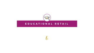 E D U C A T I O N A L R E T A I L
6
 
