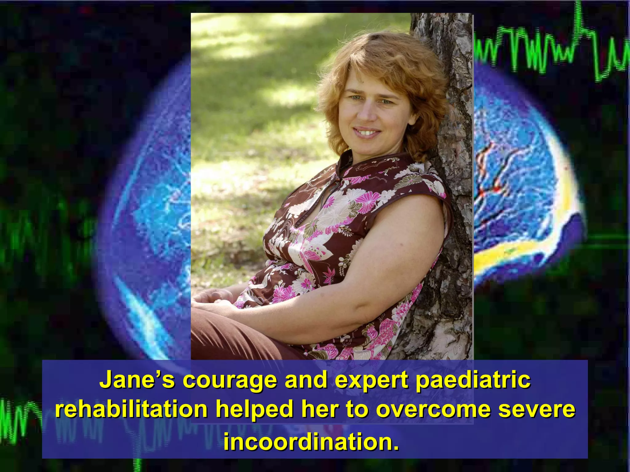 Jane’s courage and expert paediatric rehabilitation helped her to overcome severe incoordination.   
