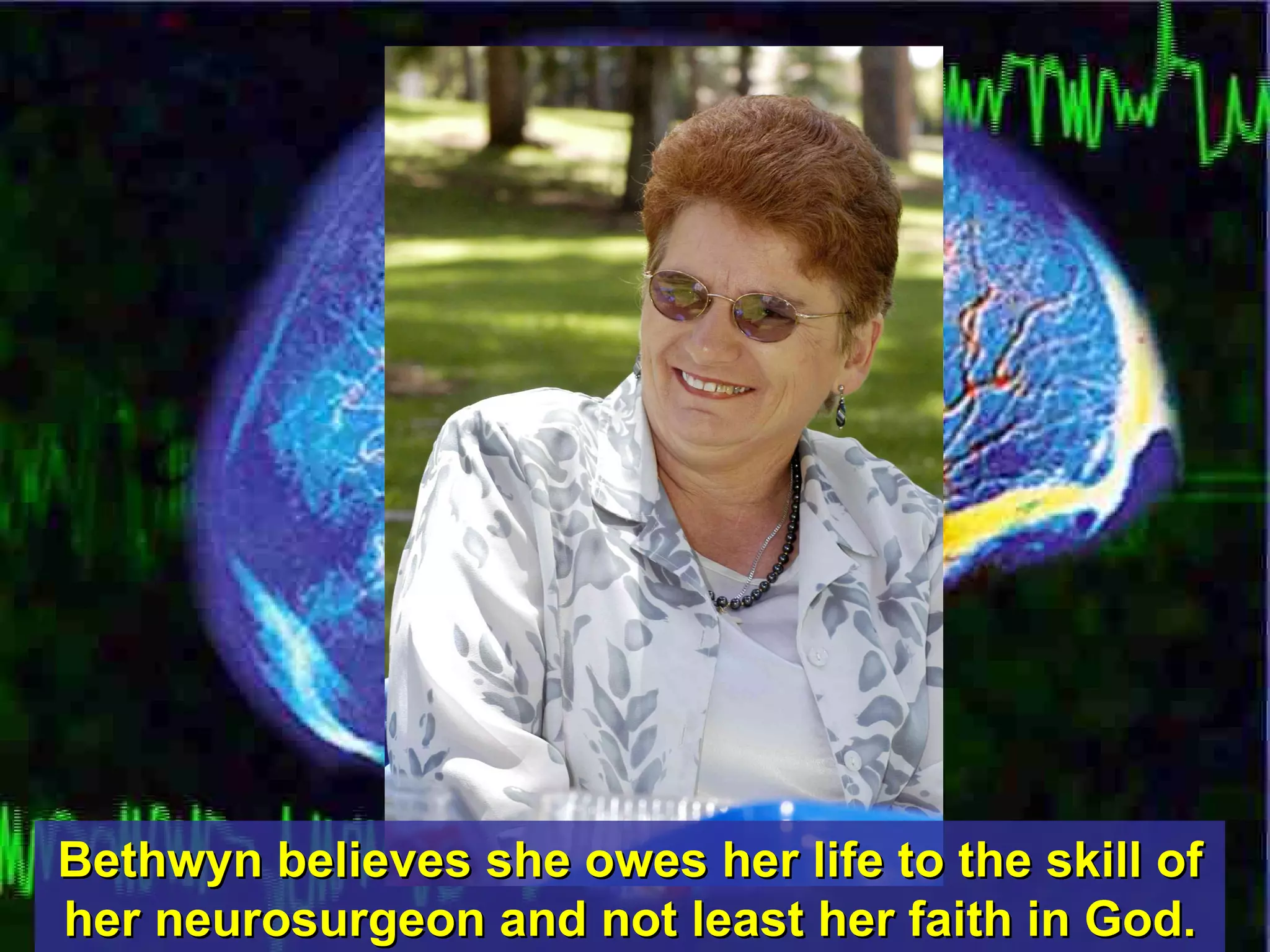 Bethwyn believes she owes her life to the skill of her neurosurgeon and not least her faith in God. 