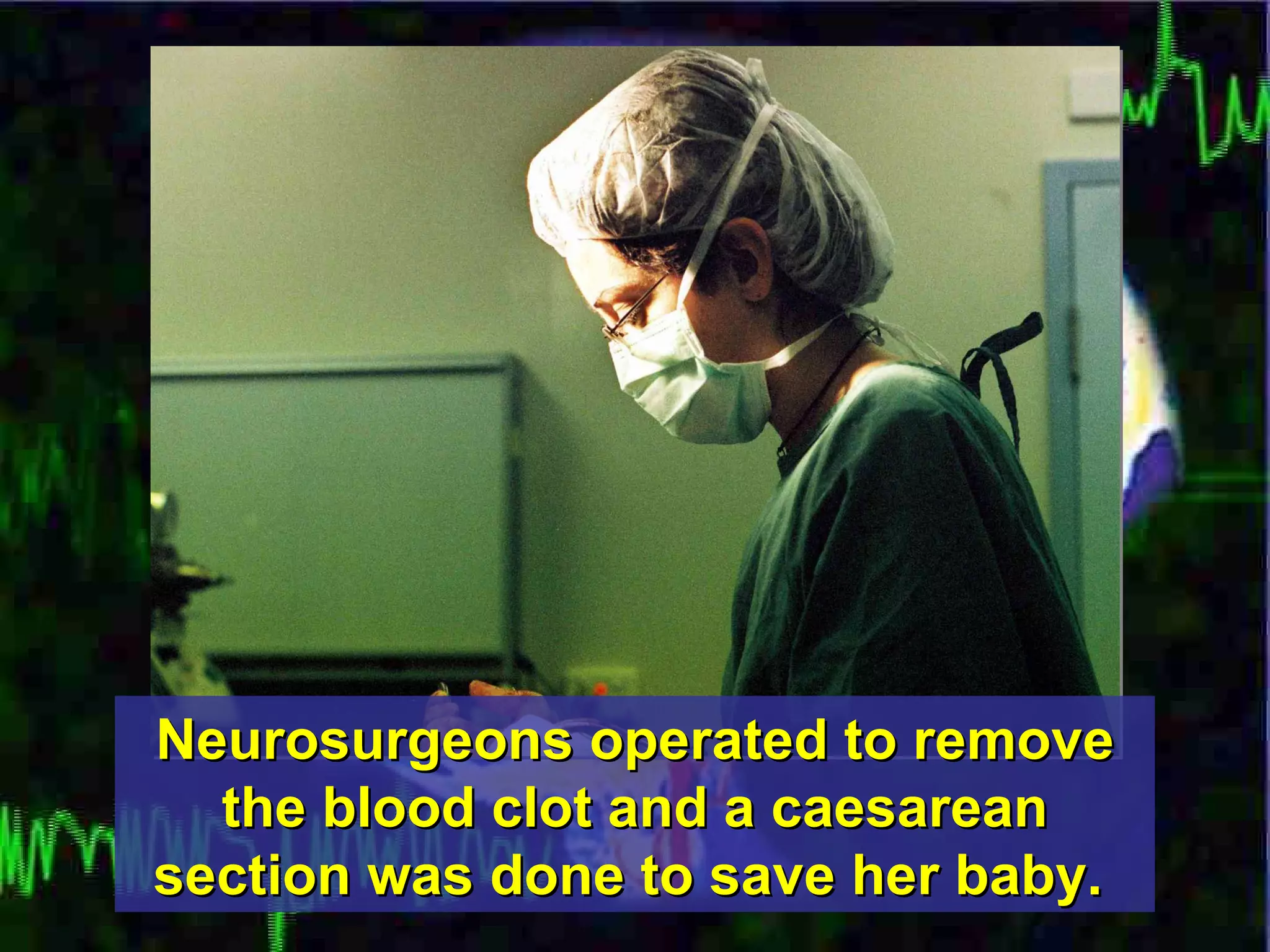 Neurosurgeons operated to remove the blood clot and a caesarean section was done to save her baby.   