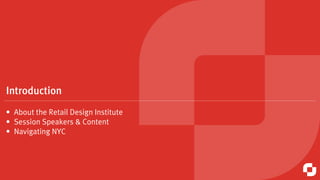 Introduction
• About the Retail Design Institute
• Session Speakers & Content
• Navigating NYC
 