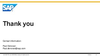 ©2016 SAP SE or an SAP affiliate company. All rights reserved. 19Internal
Thank you
Contact information:
Paul Donovan
Paul.donovan@sap.com
 