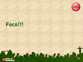 Foco!!!




          27
 