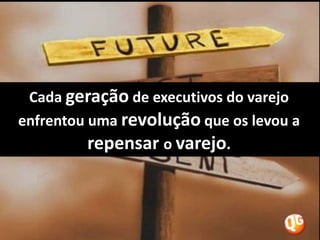 Cada geração de executivos do varejo enfrentou uma revolução que os levou a repensar o varejo.