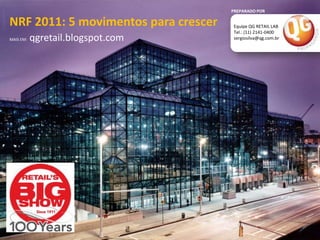 PREPARADO POR NRF 2011: 5 movimentos para crescer Equipe QG RETAIL LAB Tel.: (11) 2141-0400 sergiosilva@qg.com.br  MAIS EM:qgretail.blogspot.com 