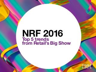 NRF 2016Top 5 trends
from Retail’s Big Show
 