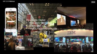 NRF 2016 Webinar
Revolução Digital:
• Principais Key Notes
• Booth IBM
• Visitas Técnicas em Lojas
 