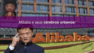 Alibaba e seus cérebros urbanos!
 