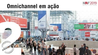 Omnichannel em ação
2
 