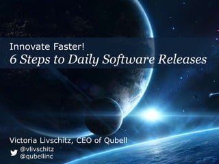 Victoria Livschitz, CEO of Qubell
@vlivschitz
@qubellinc
Innovate Faster!
6 Steps to Daily Software Releases
 