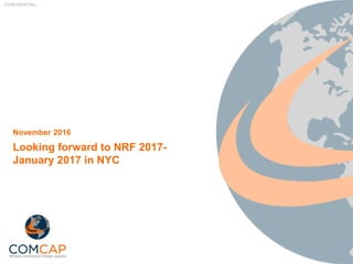 CONFIDENTIAL
Looking forward to NRF 2017-
January 2017 in NYC
November 2016
 