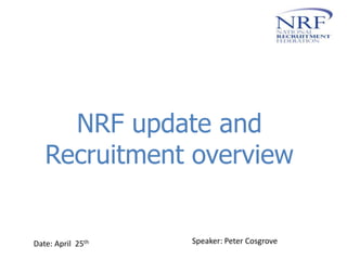 NRF update and
Recruitment overview
Date: April 25th Speaker: Peter Cosgrove
 