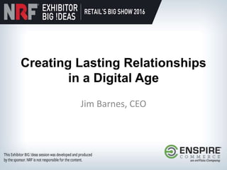 Creating Lasting Relationships
in a Digital Age
Jim Barnes, CEO
 