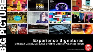Experience Signatures
Christian Davies, Executive Creative Director, Americas FITCH
 