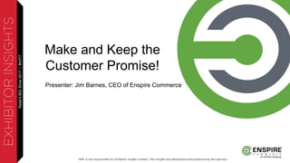 Retail’sBIGShow2017|#nrf17Retail’sBIGShow2017|#nrf17
Make and Keep the
Customer Promise!
Presenter: Jim Barnes, CEO of Enspire Commerce
 