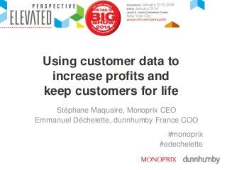 Using customer data to
increase profits and
keep customers for life
Stéphane Maquaire, Monoprix CEO
Emmanuel Déchelette, dunnhumby France COO
#monoprix
#edechelette

 