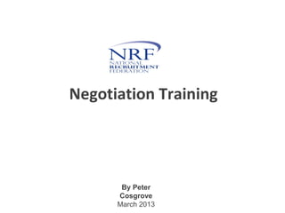 Negotiation Training




       By Peter
      Cosgrove
      March 2013
 