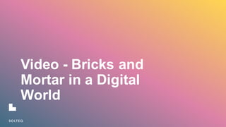 Video  -­ Bricks  and  
Mortar  in  a  Digital  
World
 