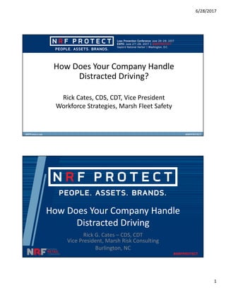6/28/2017
1
How Does Your Company Handle
Distracted Driving?
Rick Cates, CDS, CDT, Vice President
Workforce Strategies, Marsh Fleet Safety
How Does Your Company Handle
Distracted Driving
Rick G. Cates – CDS, CDT
Vice President, Marsh Risk Consulting
Burlington, NC
 