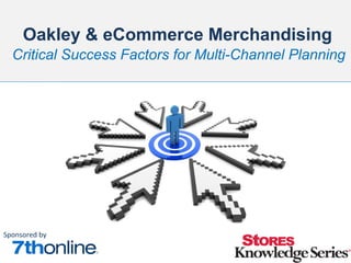 Oakley & eCommerce Merchandising
  Critical Success Factors for Multi-Channel Planning




Sponsored by
 