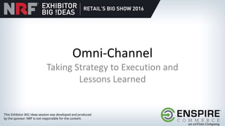 Omni-Channel
Taking Strategy to Execution and
Lessons Learned
 