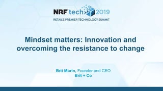 Brit Morin, Founder and CEO
Brit + Co
Mindset matters: Innovation and
overcoming the resistance to change
 