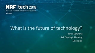 What is the future of technology?
Peter Schwartz
SVP, Strategic Planning
Salesforce
 