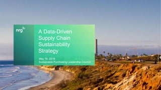 1
A Data-Driven
Supply Chain
Sustainability
Strategy
May 16, 2018
Sustainable Purchasing Leadership Council
 