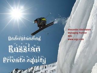 Alexander Abolmasov  Managing Partner NRG  www.nrgc.com Understanding Russian  Private equity 