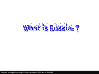 What is Russia: ?



So what pictures come to you mind, when you think about Russia?
 