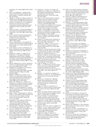 REVIEWS

6.	

7.	

8.	

9.	

10.	

11.	

12.	

13.	

14.	

15.	

16.	

17.	

18.	

19.	

20.	

21.	
22.	

23.	

head region. Am. J. Physiol. 264, C1252–C1258
(1993).
Parisi, J. A.  Eddinger, T. J. Smooth muscle
myosin heavy chain isoform distribution in the
swine stomach. J. Histochem. Cytochem. 50,
385–393 (2002).
Eddinger, T. J.  Meer, D. P Myosin II isoforms in
.
smooth muscle: heterogeneity and function. Am.
J. Physiol. Cell. Physiol. 293, C493–C508 (2007).
Somlyo, A. P  Somlyo, A. V. Ca2+ sensitivity of
.
smooth muscle and nonmuscle myosin II:
modulated by G proteins, kinases, and myosin
phosphatase. Physiol. Rev. 83, 1325–1358
(2003).
Taylor, D. A.  Stull, J. T. Calcium dependence of
myosin light chain phosphorylation in smooth
muscle cells. J. Biol. Chem. 263, 14456–14462
(1988).
Niiro, N.  Ikebe, M. Zipper-interacting protein
kinase induces Ca2+-free smooth muscle
contraction via myosin light chain
phosphorylation. J. Biol. Chem. 276,
29567–29574 (2001).
Ihara, E.  MacDonald, J. A. The regulation of
smooth muscle contractility by zipper-interacting
protein kinase. Can. J. Physiol. Pharmacol. 85,
79–87 (2007).
Ito, M., Nakano, T., Erdodi, F.  Hartshorne, D. J.
Myosin phosphatase: structure, regulation and
function. Mol. Cell. Biochem. 259, 197–209
(2004).
Grassie, M. E., Moffat, L. D., Walsh, M. P 
.
MacDonald, J. A. The myosin phosphatase
targeting protein (MYPT) family: a regulated
mechanism for achieving substrate specificity of
the catalytic subunit of protein phosphatase
type 1δ. Arch. Biochem. Biophys. 510, 147–159
(2011).
Mitra, R.  Morad, M. Ca2+ and Ca2+‑activated K+
currents in mammalian gastric smooth muscle
cells. Science 229, 269–272 (1985).
Droogmans, G.  Callewaert, G. Ca2+‑channel
current and its modification by the
dihydropyridine agonist BAY K 8644 in isolated
smooth muscle cells. Pflügers Arch. 406,
259–265 (1986).
Vogalis, F., Publicover, N. G., Hume, J. R. 
Sanders, K. M. Relationship between calcium
current and cytosolic calcium concentration in
canine gastric smooth muscle cells. Am. J.
Physiol. 260, C1012–C1018 (1991).
Bolton, T. B., Prestwich, S. A., Zholos, A. V. 
Gordienko, D. V. Excitation–contraction coupling
in gastrointestinal and other smooth muscles.
Annu. Rev. Physiol. 61, 85–115 (1999).
Gibbons, S. J. et al. The alpha1H Ca2+ channel
subunit is expressed in mouse jejunal interstitial
cells of Cajal and myocytes. J. Cell. Mol. Med. 13,
4422–4431 (2009).
Wang, Y., Deng, X., Hewavitharana, T., Soboloff, J.
 Gill, D. L. Stim, ORAI and TRPC channels in the
control of calcium entry signals in smooth
muscle. Clin. Exp. Pharmacol. Physiol. 35,
1127–1133 (2008).
Tsvilovskyy, V. V. et al. Deletion of TRPC4 and
TRPC6 in mice impairs smooth muscle
contraction and intestinal motility in vivo.
Gastroenterology 137, 1415–1424 (2009).
Venkatachalam, K.  Montell, C. TRP channels.
Annu. Rev. Biochem. 76, 387–417 (2007).
Lee, H. K., Shuttleworth, C. W.  Sanders, K. M.
Tachykinins activate nonselective cation
currents in canine colonic myocytes. Am. J.
Physiol. 269, C1394–C1401 (1995).
Inoue, R.  Isenberg, G. Intracellular calcium
ions modulate acetylcholine-induced inward
current in guinea-pig ileum. J. Physiol. 424,
73–92 (1990).

24.	 Portbury, A. L., Furness, J. B., Young, H. M.,
Southwell, B. R.  Vigna, S. R. Localisation of
NK1 receptor immunoreactivity to neurons and
interstitial cells of the guinea-pig
gastrointestinal tract. J. Comp. Neurol. 367,
342–351 (1996).
25.	 Grady, E. F. et al. Characterization of antisera
specific to NK1, NK2, and NK3 neurokinin
receptors and their utilization to localize
receptors in the rat gastrointestinal tract.
J. Neurosci. 16, 6975–6986 (1996).
26.	 Iino, S., Ward, S. M.  Sanders, K. M. Interstitial
cells of Cajal are functionally innervated by
excitatory motor neurones in the murine
intestine. J. Physiol. 556, 521–530 (2004).
27.	 Sanders, K. M. Regulation of smooth muscle
excitation and contraction. Neurogastroenterol.
Motil. 20 (Suppl. 1), 39–53 (2008).
28.	 Wray, S.  Burdyga, T. Sarcoplasmic reticulum
function in smooth muscle. Physiol. Rev. 90,
113–178 (2010).
29.	 Sanders, K. M. Invited review: mechanisms of
calcium handling in smooth muscles. J. Appl.
Physiol. 91, 1438–1449 (2001).
30.	 Kotlikoff, M. L., Wang, Y. X., Xin, H. B.  Ji, G.
Calcium release by ryanodine receptors in
smooth muscle. Novartis Found. Symp. 246,
108–119 (2002).
31.	 Kotlikoff, M. I. Calcium-induced calcium release
in smooth muscle: the case for loose coupling.
Prog. Biophys. Mol. Biol. 83, 171–191 (2003).
32.	 Zhang, L. B., Horowitz, B.  Buxton, I. L.
Muscarinic receptors in canine colonic circular
smooth muscle. I. Coexistence of M2 and M3
subtypes. Mol. Pharmacol. 40, 943–951 (1991).
33.	 Eglen, R. M. Muscarinic receptors and
gastrointestinal tract smooth muscle function.
Life Sci. 68, 2573–2578 (2001).
34.	 Zhuge, R., Fogarty, K. E., Tuft, R. A. 
Walsh, J. V. Jr. Spontaneous transient outward
currents arise from microdomains where BK
channels are exposed to a mean Ca2+
concentration on the order of 10 microM during
a Ca2+ spark. J. Gen. Physiol. 120, 15–27
(2002).
35.	 McCarron, J. G., Chalmers, S., Bradley, K. N.,
MacMillan, D.  Muir, T. C. Ca2+ microdomains in
smooth muscle. Cell Calcium 40, 461–493
(2006).
36.	 Wellman, G. C.  Nelson, M. T. Signaling
between SR and plasmalemma in smooth
muscle: sparks and the activation of Ca2+sensitive ion channels. Cell Calcium 34,
211–229 (2003).
37.	 Jaggar, J. H., Porter, V. A., Lederer, W. J. 
Nelson, M. T. Calcium sparks in smooth muscle.
Am. J. Physiol. Cell. Physiol. 278, C235–C256
(2000).
38.	 Bolton, T. B. Calcium events in smooth muscles
and their interstitial cells; physiological roles of
sparks. J. Physiol. 570, 5–11 (2006).
39.	 Pacaud, P.  Bolton, T. B. Relation between
muscarinic receptor cationic current and
internal calcium in guinea-pig jejunal smooth
muscle cells. J. Physiol. 441, 477–499 (1991).
40.	 Nelson, M. T. et al. Relaxation of arterial smooth
muscle by calcium sparks. Science 270,
633–637 (1995).
41.	 ZhuGe, R., Sims, S. M., Tuft, R. A., Fogarty, K. E.
 Walsh, J. V. Jr. Ca2+ sparks activate K+ and Cl–
channels, resulting in spontaneous transient
currents in guinea-pig tracheal myocytes.
J. Physiol. 513, 711–718 (1998).
42.	 Bayguinov, O., Hagen, B., Bonev, A. D.,
Nelson, M. T.  Sanders, K. M. Intracellular
calcium events activated by ATP in murine
colonic myocytes. Am. J. Physiol. Cell Physiol.
279, C126–C135 (2000).

NATURE REVIEWS | GASTROENTEROLOGY  HEPATOLOGY 	
© 2012 Macmillan Publishers Limited. All rights reserved

43.	 Dwyer, L. et al. Basally activated nonselective
cation currents regulate the resting membrane
potential in human and monkey colonic smooth
muscle. Am. J. Physiol. Gastrointest. Liver
Physiol. 301, G287–G296 (2011).
44.	 Large, W. A.  Wang, Q. Characteristics and
physiological role of the Ca2+-activated Cl–
conductance in smooth muscle. Am. J. Physiol.
271, C435–C454 (1996).
45.	 McGeown, J. G. Interactions between inositol
1,4,5-trisphosphate receptors and ryanodine
receptors in smooth muscle: one store or two?
Cell Calcium 35, 613–619 (2004).
46.	 Himpens, B.  Casteels, R. Different effects of
depolarization and muscarinic stimulation on
the Ca2+/force relationship during the
contraction-relaxation cycle in the guinea pig
ileum. Pflügers Arch. 416, 28–35 (1990).
47.	 Kitazawa, T., Eto, M., Woodsome, T. P. 
Khalequzzaman, M. Phosphorylation of the
myosin phosphatase targeting subunit and
CPI‑17 during Ca2+ sensitization in rabbit
smooth muscle. J. Physiol. 546, 879–889
(2003).
48.	 Hirano, K. Current topics in the regulatory
mechanism underlying the Ca2+ sensitization of
the contractile apparatus in vascular smooth
muscle. J. Pharmacol. Sci. 104, 109–115
(2007).
49.	 Haystead, T. A. ZIP kinase, a key regulator of
myosin protein phosphatase 1. Cell. Signal. 17,
1313–1322 (2005).
50.	 MacDonald, J. A. et al. Identification of the
endogenous smooth muscle myosin
phosphatase-associated kinase. Proc. Natl
Acad. Sci. USA 98, 2419–2424 (2001).
51.	 Nishimura, J.  van Breemen, C. Direct
regulation of smooth muscle contractile
elements by second messengers. Biochem.
Biophys. Res. Commun. 163, 929–935 (1989).
52.	 Wu, X., Somlyo, A. V.  Somlyo, A. P. Cyclic GMPdependent stimulation reverses
G‑protein‑coupled inhibition of smooth muscle
myosin light chain phosphate. Biochem. Biophys.
Res. Commun. 220, 658–663 (1996).
53.	 Sauzeau, V. et al. Cyclic GMP-dependent protein
kinase signaling pathway inhibits RhoA-induced
Ca2+ sensitization of contraction in vascular
smooth muscle. J. Biol. Chem. 275,
21722–21729 (2000).
54.	 Shirinsky, V. P. et al. A kinase-related protein
stabilizes unphosphorylated smooth muscle
myosin minifilaments in the presence of
ATP. J. Biol. Chem. 268, 16578–16583 (1993).
55.	 Khromov, A. S. et al. Smooth muscle of telokindeficient mice exhibits increased sensitivity to
Ca2+ and decreased cGMP-induced relaxation.
Proc. Natl Acad. Sci. USA 103, 2440–2445
(2006).
56.	 Bennett, M. R., Burnstock, G.  Holman, M.
Transmission from intramural inhibitory nerves
to the smooth muscle of the guinea-pig taenia
coli. J. Physiol. 182, 541–558 (1966).
57.	 Bennett, M. R. Transmission from intramural
excitatory nerves to the smooth muscle cells of
the guinea-pig taenia coli. J. Physiol. 185,
132–147 (1966).
58.	 Bayliss, W. M.  Starling, E. H. The movements
and innervation of the small intestine. J. Physiol.
24, 99–143 (1899).
59.	 Kosterlitz, H. W., Pirie, V. W.  Robinson, J. A.
The mechanism of the peristaltic reflex in the
isolated guinea-pig ileum. J. Physiol. 133,
681–694 (1956).
60.	 Hirst, G. D. S., Holman, M. E.  McKirdy, H. C.
Two descending nerve pathways activated by
distension of guinea-pig small intestine.
J. Physiol. 244, 113–127 (1975).

VOLUME 9  |  NOVEMBER 2012  |  643

 