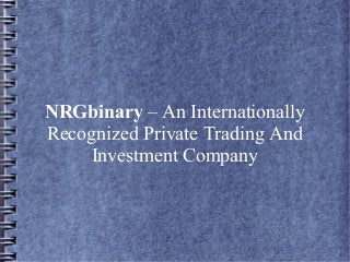 NRGbinary – An Internationally
Recognized Private Trading And
Investment Company
 