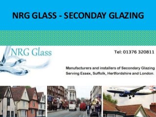 NRG GLASS - SECONDAY GLAZING 
 