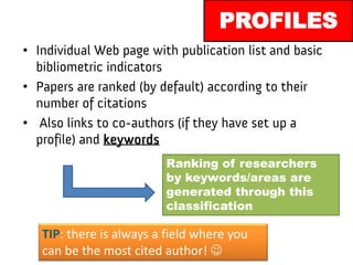 •
•
•
PROFILES
Ranking of researchers
by keywords/areas are
generated through this
classification
TIP: there is always a f...
