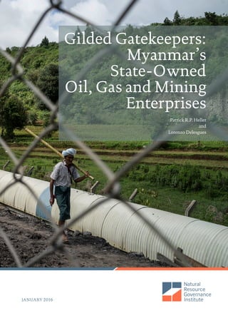 JANUARY 2016
Gilded Gatekeepers:
Myanmar’s
State-Owned
Oil, Gas and Mining
Enterprises
Patrick R.P. Heller
and
Lorenzo Delesgues
 