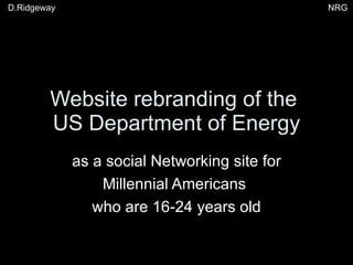 Website rebranding of the  US Department of Energy as a social Networking site for Millennial Americans  who are 16-24 years old 