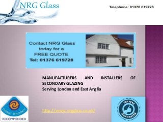MANUFACTURERS AND INSTALLERS OF
SECONDARY GLAZING
Serving London and East Anglia
http://www.nrgglass.co.uk/
 