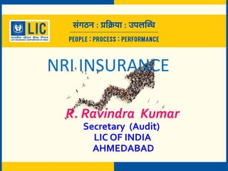 NRI INSURANCE
R. Ravindra Kumar
Secretary (Audit)
LIC OF INDIA
AHMEDABAD
 