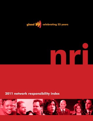 celebrating 25 years




                          nri
2011 network responsibility index




                                      glaad network responsibility index 2011 Page 1
 